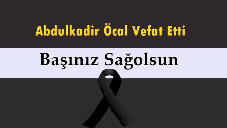 Abdülkadir Öcal Vefat Etti