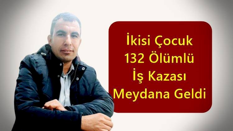 Şubat Ayında İkisi Çocuk 132 Kişi İş Kazalarında Hayatını Kaybetti