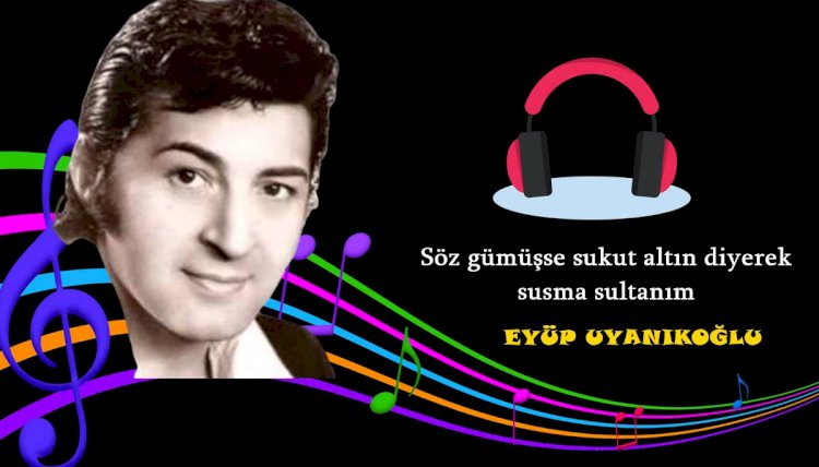 Eyüp Uyanıkoğlu - Söz gümüşse sukut altın diyerek susma sultanım