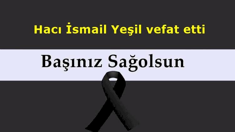 Hacı İsmail Yeşil vefat etti