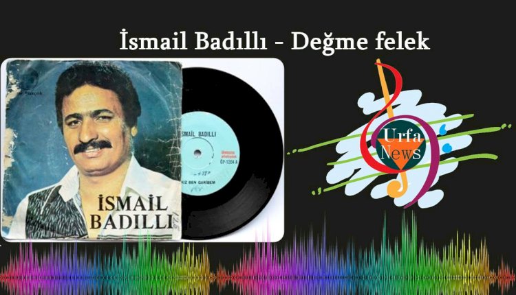 İsmail Badıllı - değme felek şarkısı