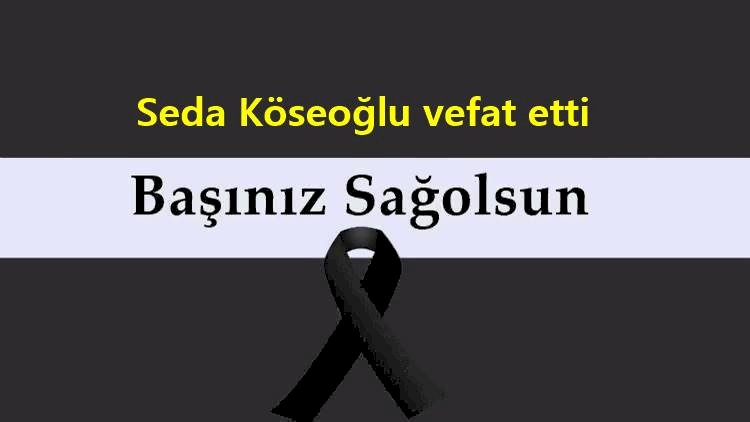Seda Köseoğlu vefat etti