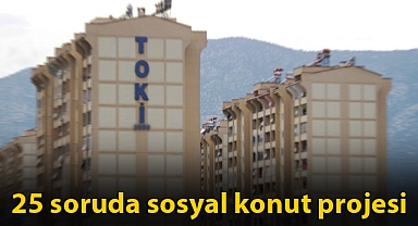 25 soruda sosyal konut projesiyle ilgili merak edilenler