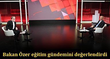 Bakan Özer eğitim gündemini değerlendirdi