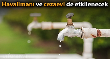 Şanlıurfa'da 13 mahallede sular kesilecek