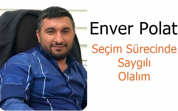 Genç iş adamı Enver Polat'tan seçim mesajı
