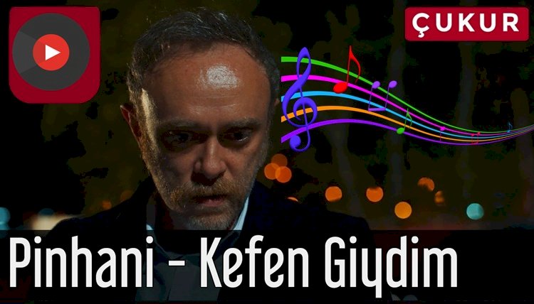 Pinhâni / Kefen Giydim Şarkısı Dinle / Çukur 2. Sezon / 30. Bölüm