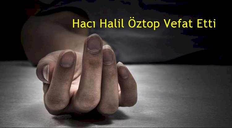 Hacı Halil Öztop Vefat Etti
