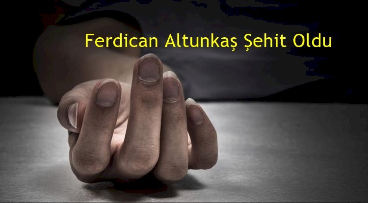 Ferdican Altunkaş Şehit Oldu
