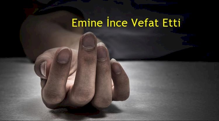 Emine İnce Vefat Etti