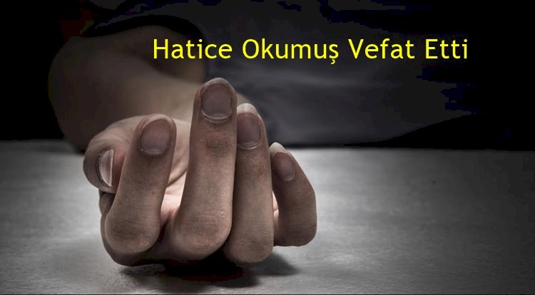 Hatice Okumuş Vefat Etti