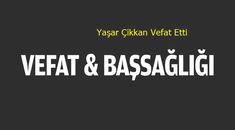 Yaşar Çikkan Vefat Etti
