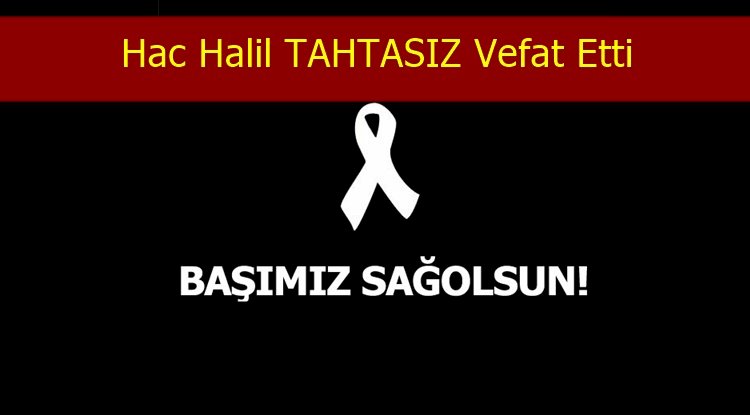 Hac Halil TAHTASIZ Vefat Etti