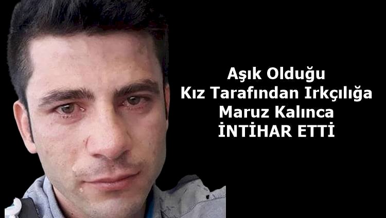Şırnak/Cizre'li Genç Aşık Olduğu Kız Tarafından Irkçılığa Maruz Kalınca İntihar Etti
