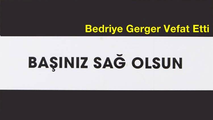 Bedriye Gerger Vefat Etti