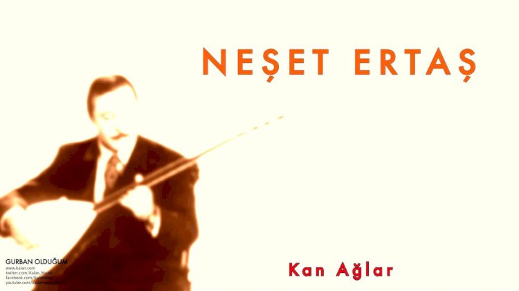 Neşet Ertaş / Kan Ağlar / Şarkısı Dinle