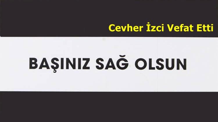 Cevher İzci Vefat Etti