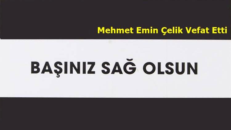 Mehmet Emin Çelik Vefat Etti