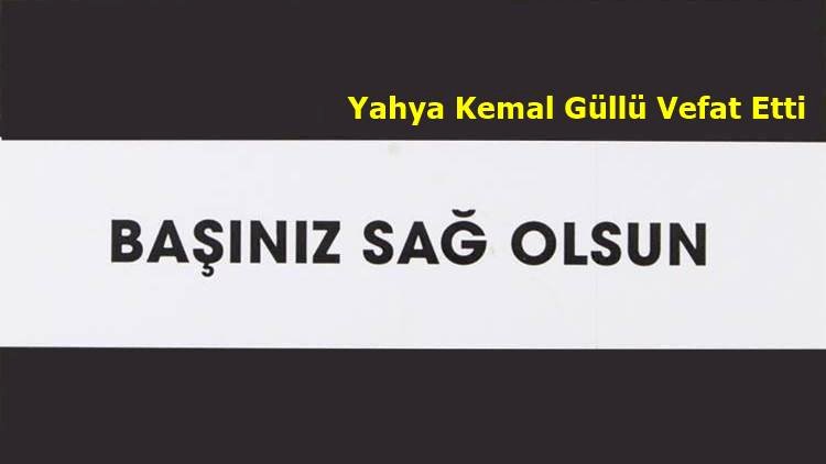 Yahya Kemal Güllü Vefat Etti