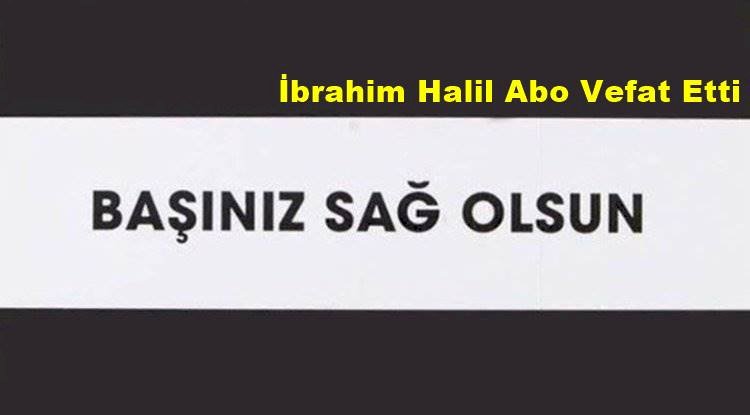 İbrahim Halil Abo Vefat Etti