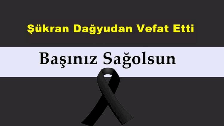 Şükran Dağyudan Vefat Etti