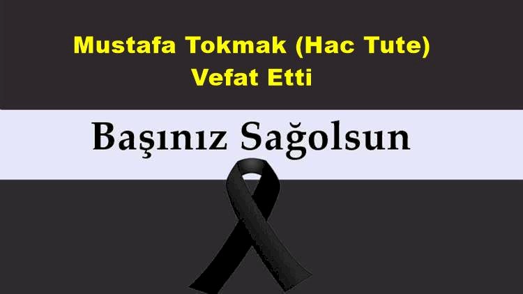 Mustafa Tokmak (Hac Tute) Vefat Etti