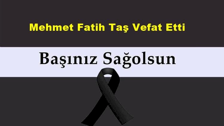 Mehmet Fatih Taş Vefat Etti