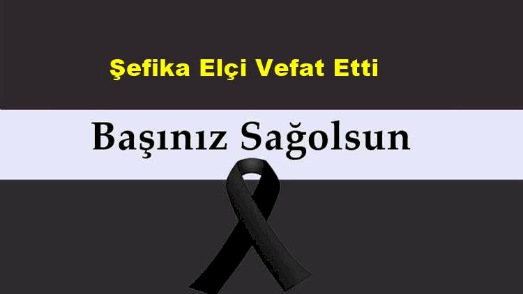 Şefika Elçi Vefat Etti