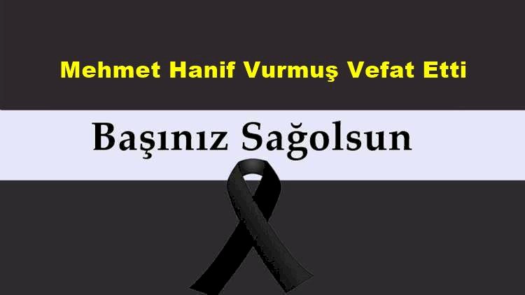 Mehmet Hanif Vurmuş vefat etti