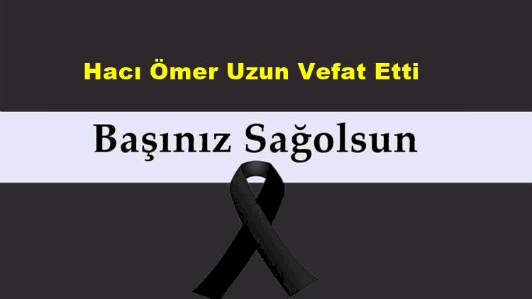 Hacı Ömer Uzun Vefat Etti