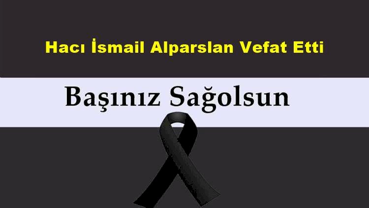 Hacı İsmail Alparslan Vefat Etti