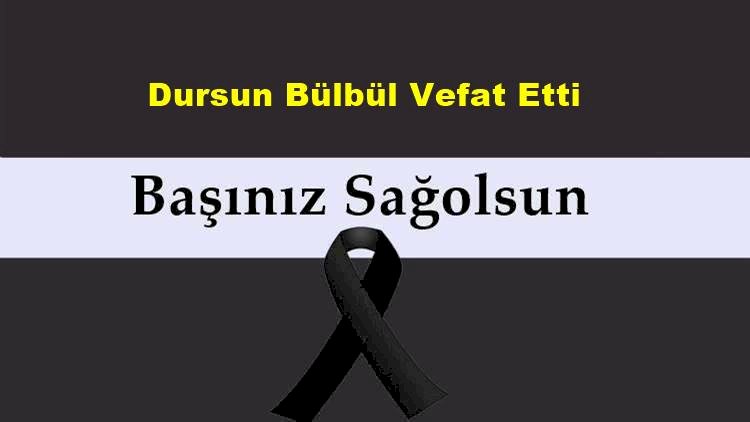 Dursun Bülbül Vefat Etti