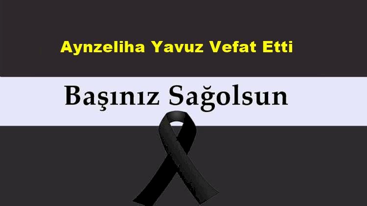 Aynzeliha Yavuz Vefat Etti