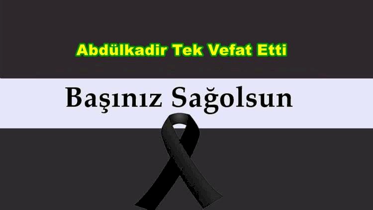 Abdülkadir Tek Vefat Etti