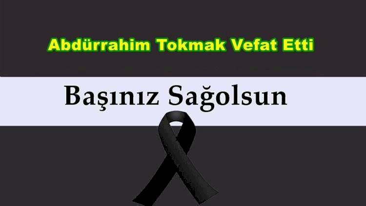 Abdürrahim Tokmak Vefat Etti