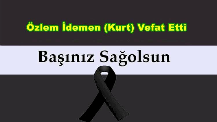 Özlem İdemen (Kurt) Vefat Etti