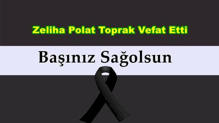 Zeliha Polat Toprak Vefat Etti