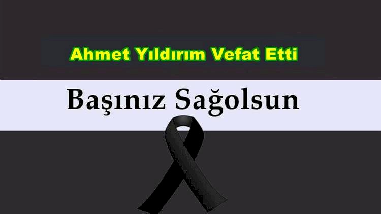 Ahmet Yıldırım Vefat Etti