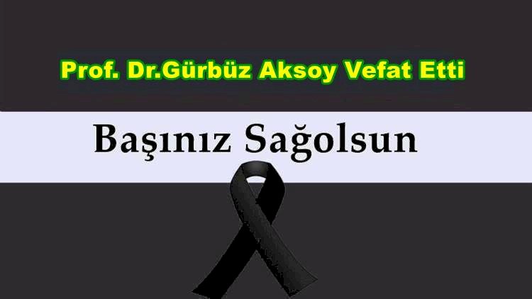 Prof. Dr.Gürbüz Aksoy Vefat Etti