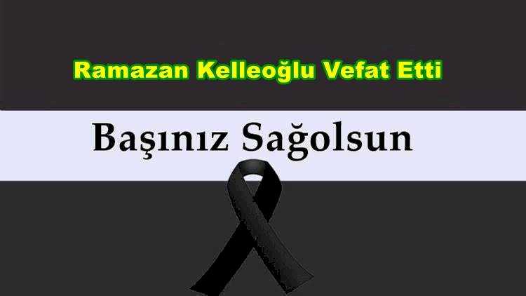 Ramazan Kelleoğlu Vefat Etti