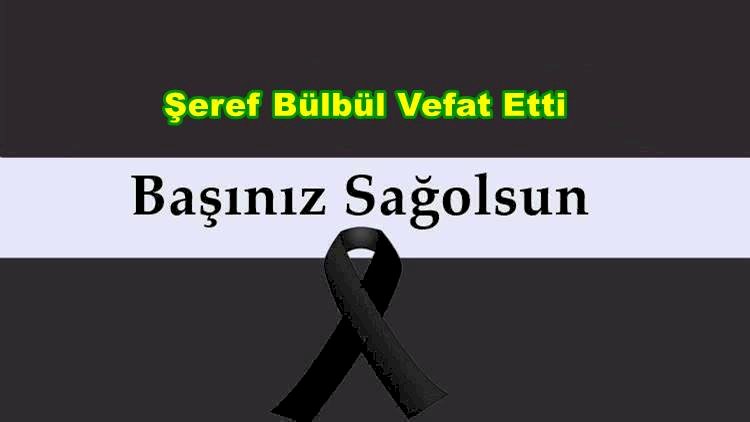 Şeref Bülbül Vefat Etti
