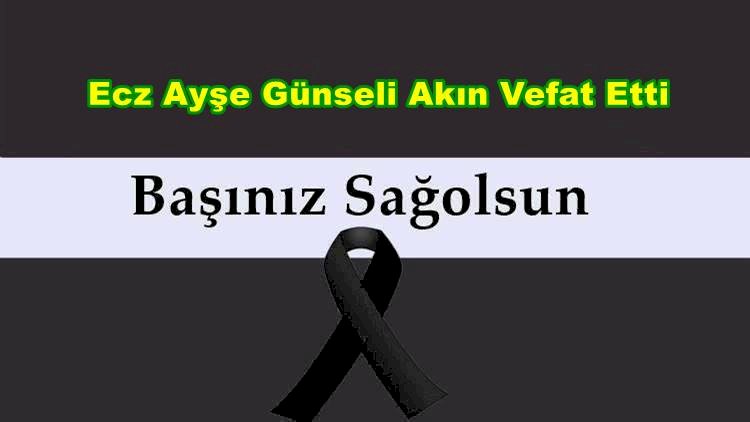 Ecz Ayşe Günseli Akın Vefat Etti