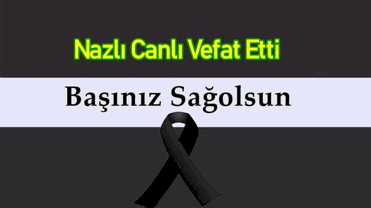 Nazlı Canlı Vefat Etti