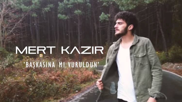 Mert Kazır Başkasına Mı Vuruldun Şarkısı