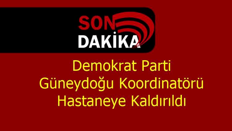 Dp Güneydoğu Koordinatörü DAĞ Hastaneye Kaldırıldı